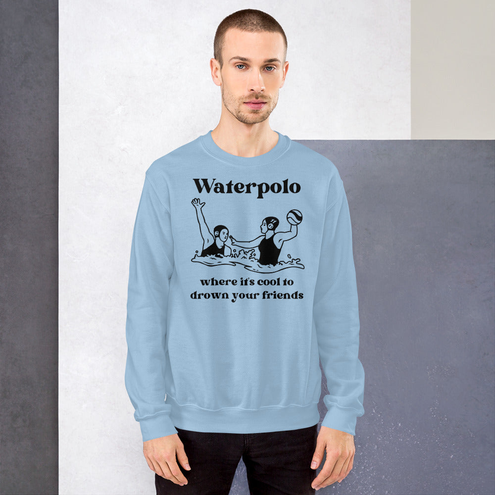 Waterpolo, where it's cool to drown your friends - Unisex Crew Neck Sweatshirt - Gildan 18000