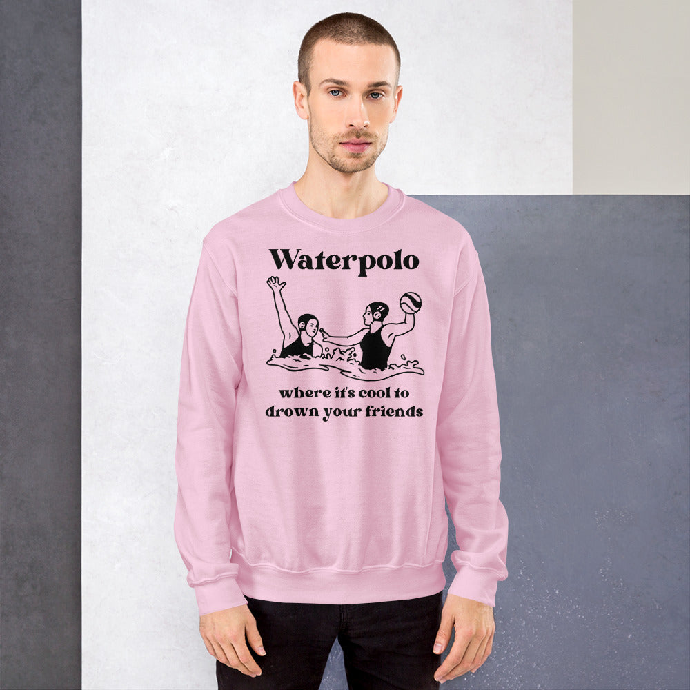 Waterpolo, where it's cool to drown your friends - Unisex Crew Neck Sweatshirt - Gildan 18000