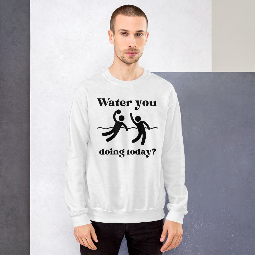 Water you doing today? - Unisex Crew Neck Sweatshirt - Gildan 18000